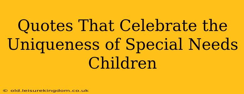 Quotes That Celebrate the Uniqueness of Special Needs Children