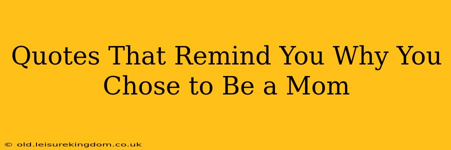 Quotes That Remind You Why You Chose to Be a Mom