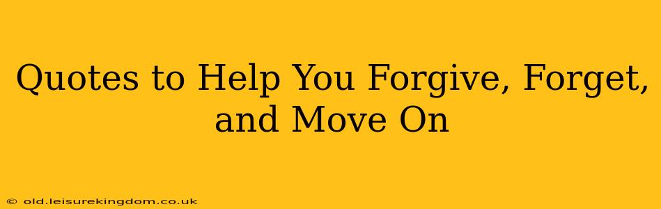 Quotes to Help You Forgive, Forget, and Move On
