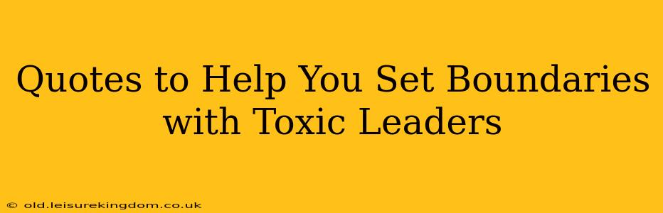 Quotes to Help You Set Boundaries with Toxic Leaders