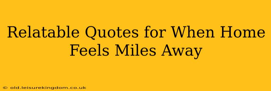 Relatable Quotes for When Home Feels Miles Away