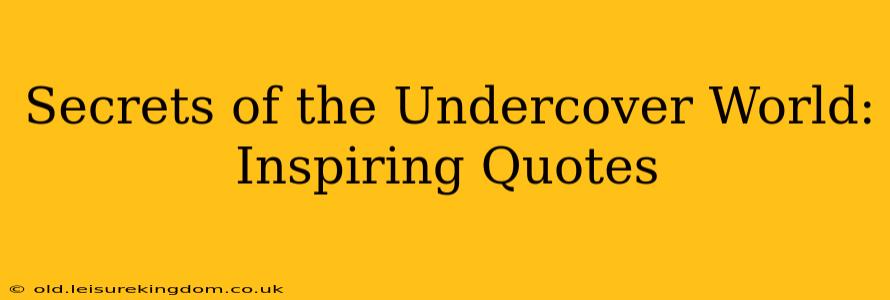 Secrets of the Undercover World: Inspiring Quotes