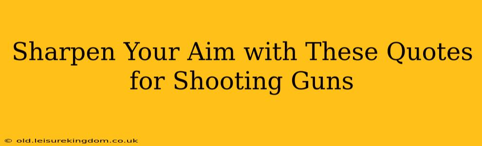 Sharpen Your Aim with These Quotes for Shooting Guns