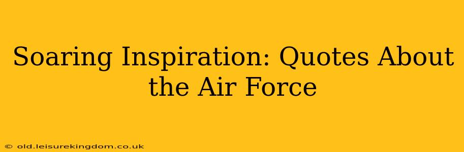 Soaring Inspiration: Quotes About the Air Force