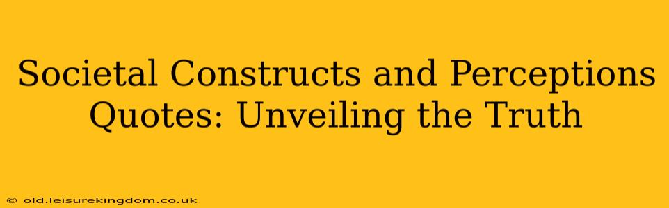 Societal Constructs and Perceptions Quotes: Unveiling the Truth
