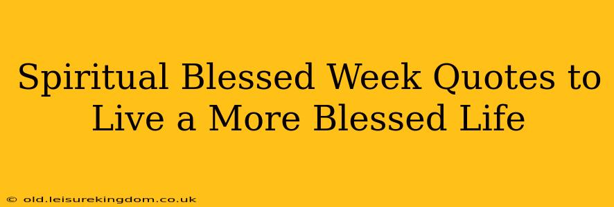Spiritual Blessed Week Quotes to Live a More Blessed Life