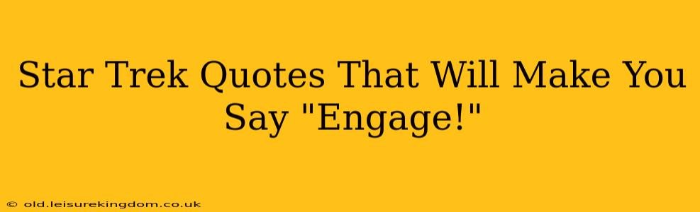 Star Trek Quotes That Will Make You Say "Engage!"