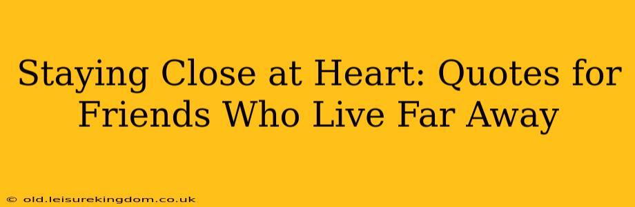 Staying Close at Heart: Quotes for Friends Who Live Far Away