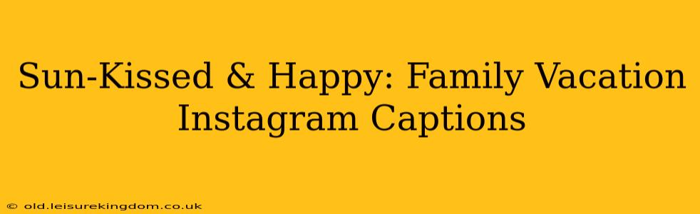 Sun-Kissed & Happy: Family Vacation Instagram Captions