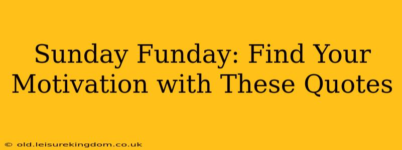 Sunday Funday: Find Your Motivation with These Quotes