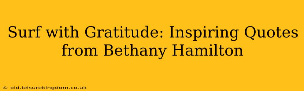 Surf with Gratitude: Inspiring Quotes from Bethany Hamilton