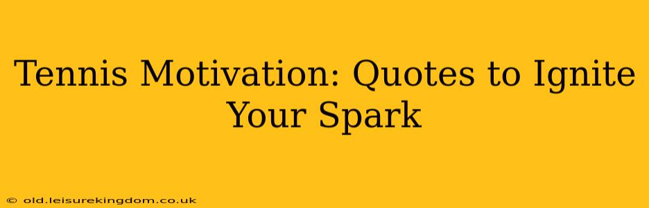 Tennis Motivation: Quotes to Ignite Your Spark