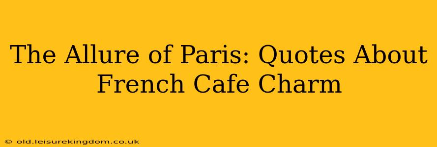 The Allure of Paris: Quotes About French Cafe Charm