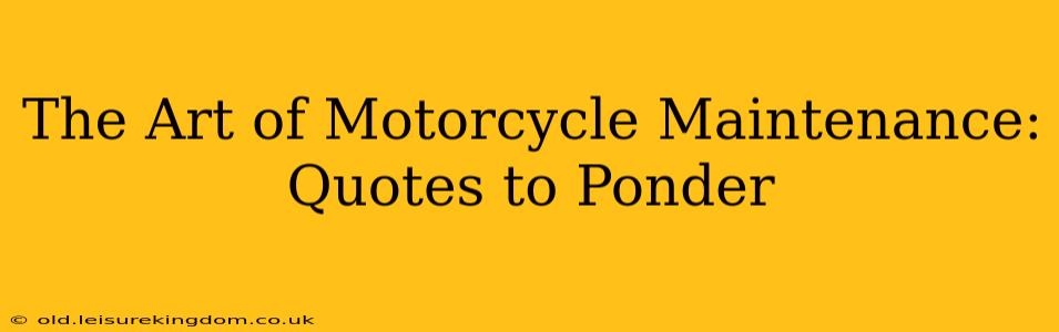 The Art of Motorcycle Maintenance: Quotes to Ponder