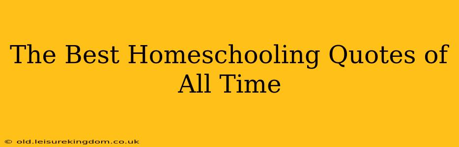 The Best Homeschooling Quotes of All Time