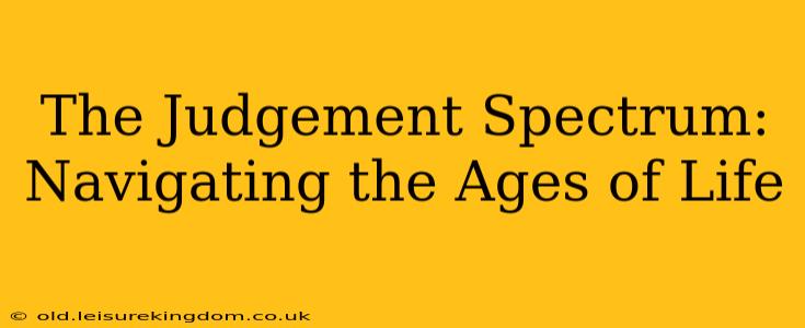 The Judgement Spectrum: Navigating the Ages of Life