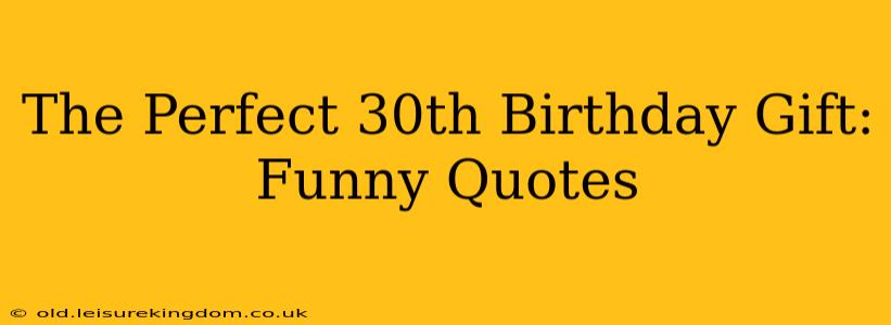 The Perfect 30th Birthday Gift: Funny Quotes