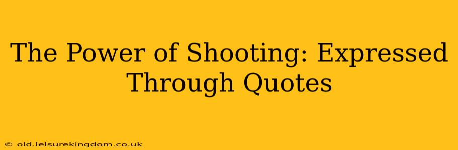 The Power of Shooting: Expressed Through Quotes
