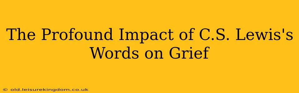 The Profound Impact of C.S. Lewis's Words on Grief