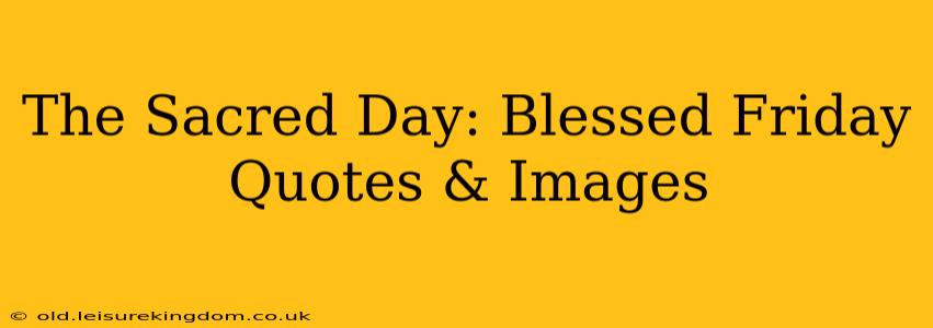 The Sacred Day: Blessed Friday Quotes & Images