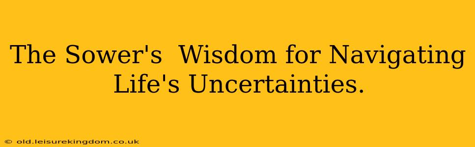 The Sower's  Wisdom for Navigating Life's Uncertainties.
