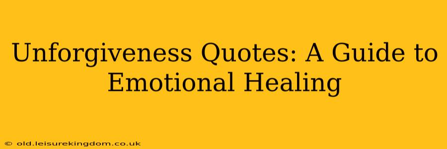Unforgiveness Quotes: A Guide to Emotional Healing