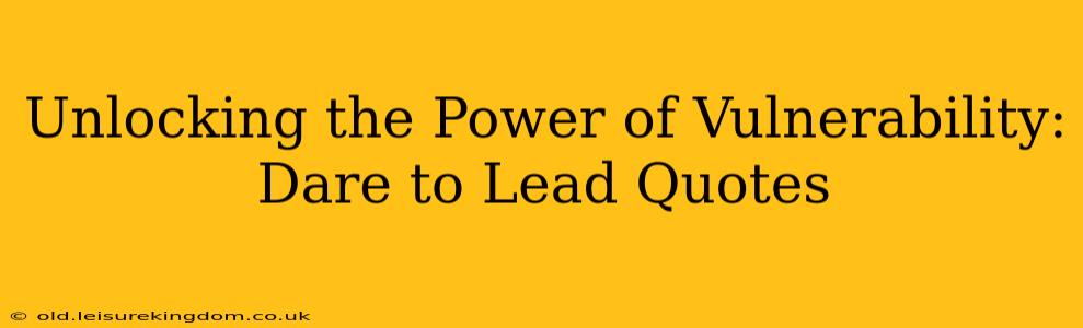 Unlocking the Power of Vulnerability: Dare to Lead Quotes