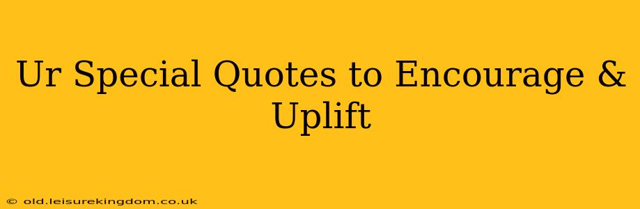 Ur Special Quotes to Encourage & Uplift