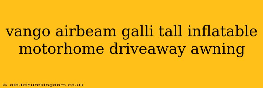 vango airbeam galli tall inflatable motorhome driveaway awning