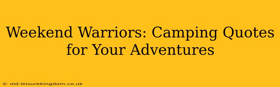 Weekend Warriors: Camping Quotes for Your Adventures