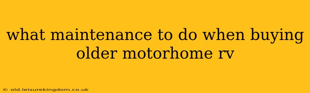 what maintenance to do when buying older motorhome rv