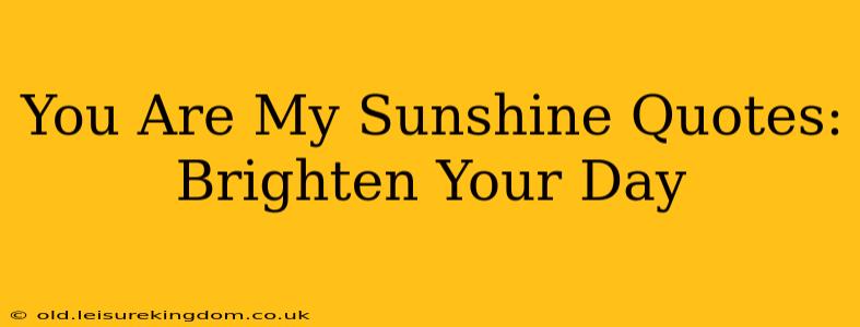 You Are My Sunshine Quotes: Brighten Your Day